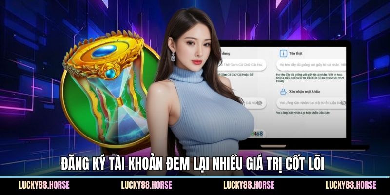 Đăng ký tài khoản đem lại nhiều giá trị cốt lõi