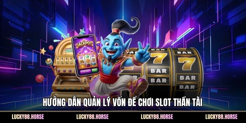 Hướng dẫn quản lý vốn để chơi slot Thần Tài