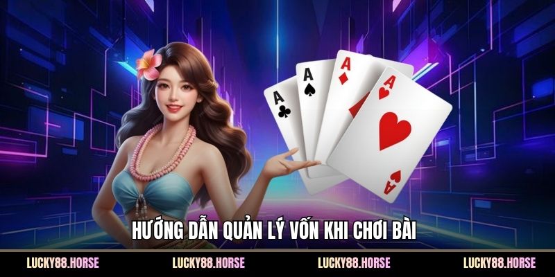 Hướng dẫn quản lý vốn khi chơi bài 