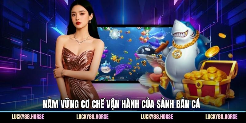 Nắm vững cơ chế vận hành của sảnh bắn cá 