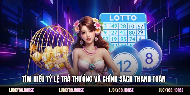 Tìm hiểu tỷ lệ trả thưởng và chính sách thanh toán 